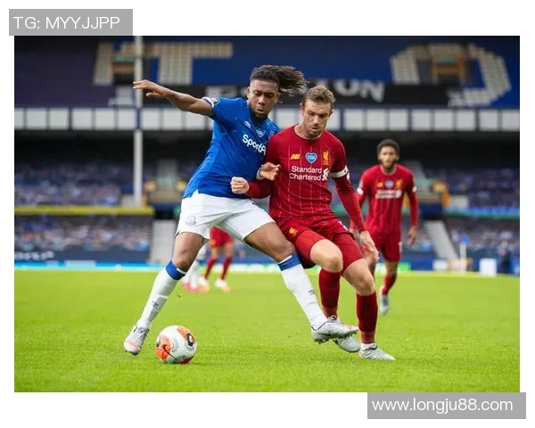 2020年埃弗顿对阵利物浦精彩比赛录像回顾与分析 2020年埃弗顿对阵利物浦精彩比赛录像回顾与分析